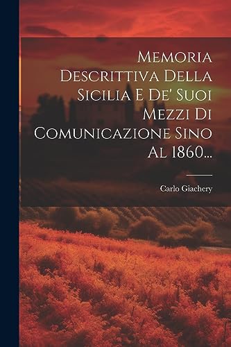 Memoria Descrittiva Della Sicilia E De' Suoi Mezzi Di Comunicazione Sino Al 1860... (Italian Edition)