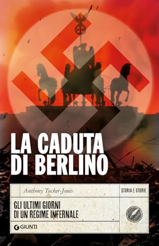 La caduta di Berlino. Gli ultimi giorni di un regime infernale