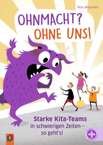 Ohnmacht? Ohne uns!: Starke Kita-Teams in schwierigen Zeiten – so geht’s!