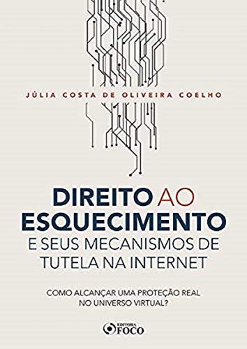 Direito ao esquecimento e seus mecanismos de tutela na internet: