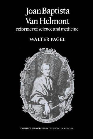 Joan Baptista Van Helmont: Reformer of Science and Medicine (Cambridge Studies in the History of Medicine)