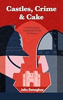 Castles, Crime & Cake: A Policeman's Accidental Guide to History 103697460X Book Cover