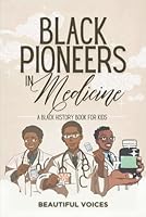 Black Pioneers in Medicine: A Black History Book for Kids: Learn About the Scientists Who Revolutionized Medical Science (Black Pioneers in Science/Multicultural History) B0CXQ4C5LK Book Cover