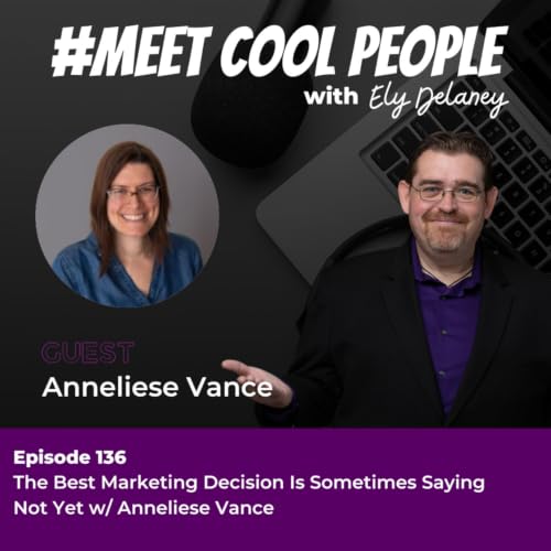 MCP136: The Best Marketing Decision Is Sometimes Saying Not Yet w/ Anneliese Vance