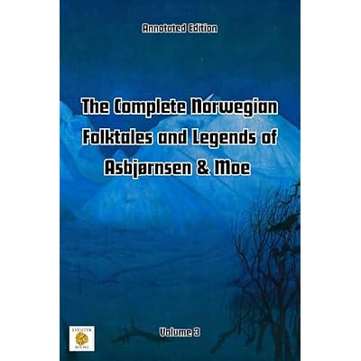 The Complete Norwegian Folktales and Legends of Asbj&oslash;rnsen & Moe (Annotated): Volume 3