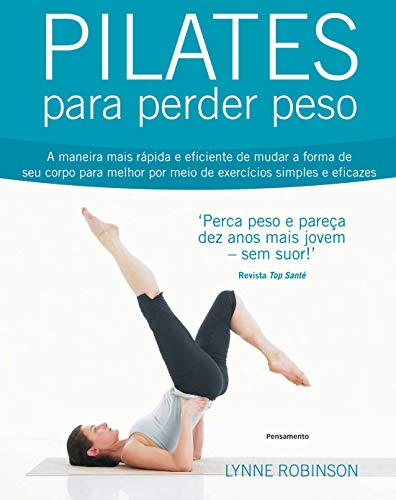 Pilates Para Perder Peso: a Maneira Mais Rápida e Eficiente de Mudar a Forma de seu Corpo Para Melhor por Meio de Exercícios Simples e Eficazes