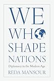 We Who Shape Nations: Diplomacy in the Modern Age