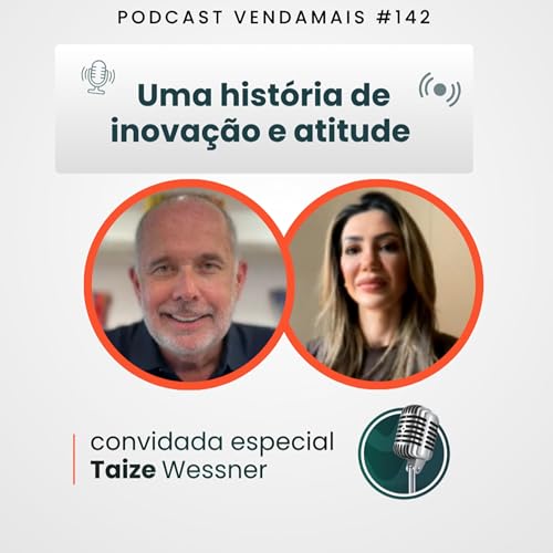 Uma hist&oacute;ria de inova&ccedil;&atilde;o e atitude com Marcelo Caetano e Taize Wessner - Podcast VendaMais #142