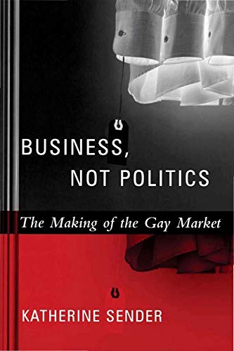 Business, Not Politics: The Making of the Gay Market (Between Men-Between Women: Lesbian and Gay Studies) Hardcover – January 5, 2005