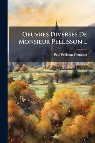 Oeuvres Diverses De Monsieur Pellisson ... (French Edition)