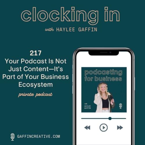 217: Your Podcast Is Not Just Content&mdash;It&rsquo;s Part of Your Business Ecosystem