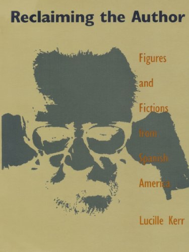 Reclaiming the Author: Figures and Fictions from Spanish America