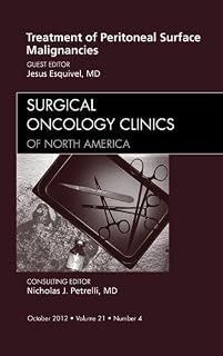 Treatment of Peritoneal Surface Malignancies, An Issue of Surgical Oncology Clinics (The Clinics: Surgery Book 21)