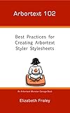  Arbortext 102: Best Practices for Creating Arbortext Styler Stylesheets (Arbortext Monster Garage Book 2) (English Edition)
