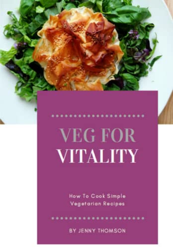 Veg For Vitality: How To Cook Simple Vegetarian Recipes