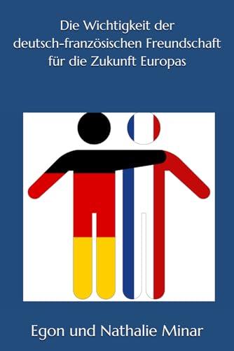 Die Wichtigkeit der deutsch-französischen Freundschaft für die Zukunft Europas
