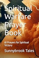 Spiritual Warfare Prayer Book: 81 Prayers for Spiritual Victory (Sacred Spirituality) B0D4ZDBW8J Book Cover
