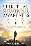 Spiritual Situational Awareness (SSA): Continuous Awareness of the Lord's Presence, Voice, and Direction (CREATION AND ETERNAL INTIMACY)