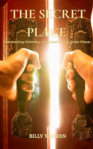 THE SECRET PLACE: Discovering Intimacy with God in the quiet place (English Edition)