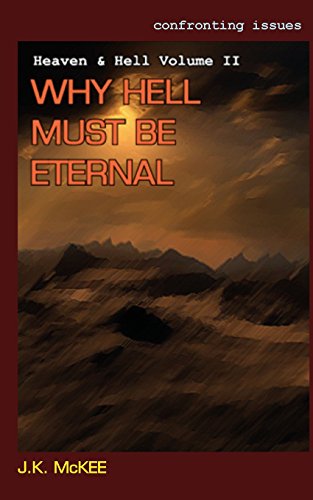 Confronting Issues Heaven & Hell Volume II: Why Hell Must Be Eternal