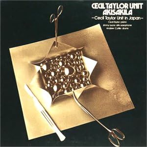 CECIL TAYLOR UNIT THE CECIL TAYLOR UNIT - Akisakila Part II - Cecil Taylor Unit In Japan - CD