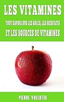 Les Vitamines: Tout Savoir Sur Les R�les, Les Bienfaits Et Les Sources De Vitamines 1511657774 Book Cover