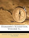 Hamann's Schriften, Volume 5... - Johann Georg Hamann Idee: Friedrich Von Roth 