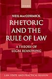 Rhetoric and The Rule of Law: A Theory of Legal Reasoning (Law, State, and Practical Reason)