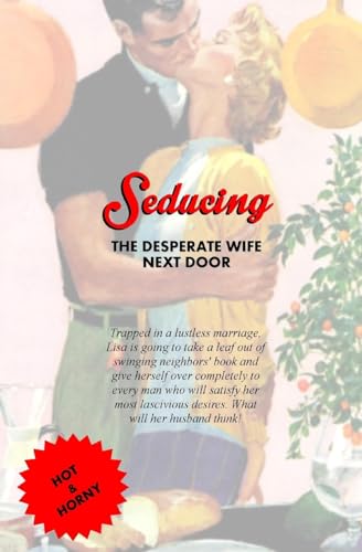 Seducing the Desperate Wife Next Door: Lisa's Lascivious Erotic Awakening
