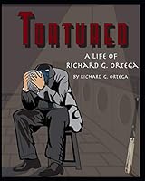 Tortured: A Life Of Richard G Ortega 1723907251 Book Cover