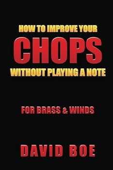 Paperback How To Improve Your Chops Without Playing A Note: For Brass & Winds Book