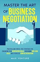 Master the Art of Business Negotiation: Practical and Stress-Free Strategies for Enhancing Your Negotiation Skills, Bargaining Win-Win Deals and Effortless Conflict Resolution B0DT9P8PY9 Book Cover
