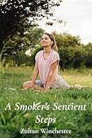 A Smoker's Sentient Steps: A mindful approach for conquering cravings, building mindful awareness, and restoring mental balance for sustainable freedom from cigarettes B0F2JJYBH2 Book Cover