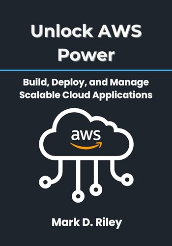 Unlock AWS Power: Build, Deploy, and Manage Scalable Cloud Applications: A Practical Handbook for Beginners and Professionals to Leverage EC2, S3, Lambda, and More for Real-World Success