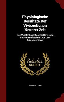 Physiologische Resultate Der Vivisectionen Neuerer Zeit: Eine Von Der Kopenhagener Universit�t Gekr�nte Preisschrift: Aus Dem D�nischen �bers