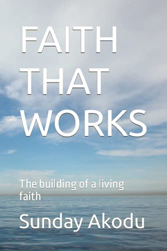FAITH THAT WORKS: The building of a living faith