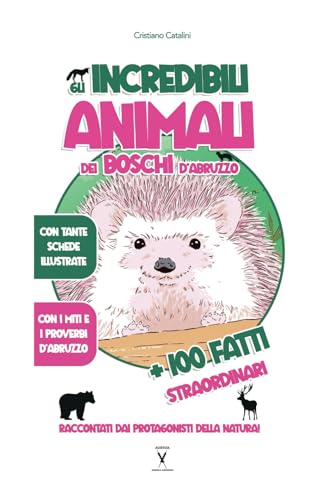 GLI INCREDIBILI ANIMALI – 100 E PIÙ FATTI STRAORDINARI SUGLI ANIMALI DEL BOSCO: con tante schede illustrate, curiosità, proverbi, e 100 fatti ... direttamente dagli animali d’Abruzzo