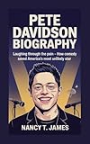 PETE DAVIDSON BIOGRAPHY : Laughing Through the Pain - How Comedy Saved America's Most Unlikely Star