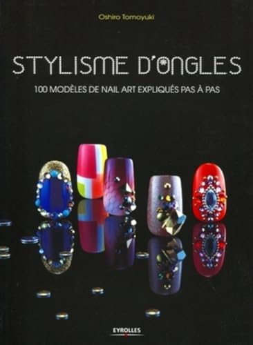 Stylisme d'ongles: 100 modèles de Nail Art expliqués pas à pas.