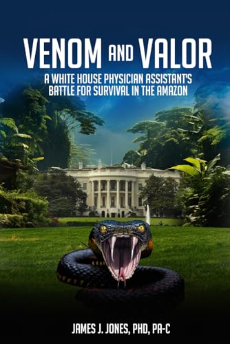 VENOM AND VALOR: A WHITE HOUSE PHYSICIAN ASSISTANT'S BATTLE FOR SURVIVAL IN THE AMAZON