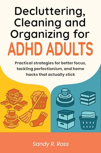 Decluttering Cleaning and Organizing for ADHD Adults: Practical strategies for