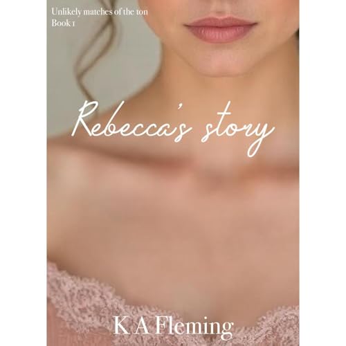 Rebecca's Story: A Steamy Regency Romance (Unlikely matches of the ton - Book 1) Audiobook By K A Fleming cover art