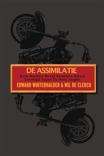 De Assimilatie: Rock Machine Wordt Bandidos - Bikers Verenigd Tegen De Hells Angels (Dutch Edition)