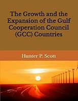The Growth and the Expansion of the Gulf Cooperation Council (GCC) Countries B0BXNPBTT9 Book Cover