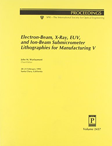 Electron-Beam, X-Ray, Euv, and Ion-Beam Submicrometer Lithographies for Manufacturing V: 20-21 February 1995 Santa Clara, California (Proceedings of ... Society for Optical Engineering, V. 2437.)