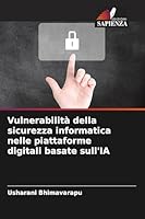 Vulnerabilità della sicurezza informatica nelle piattaforme digitali basate sull'IA (Italian Edition) 6209885896 Book Cover