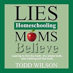 Lies Homeschooling Moms Believe Audiobook By Todd Wilson cover art