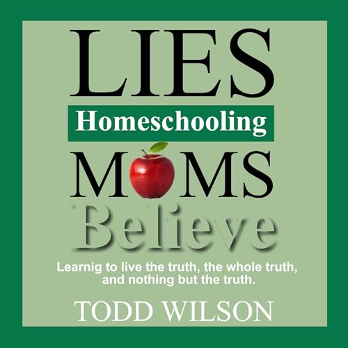 Lies Homeschooling Moms Believe by Todd Wilson episode artwork