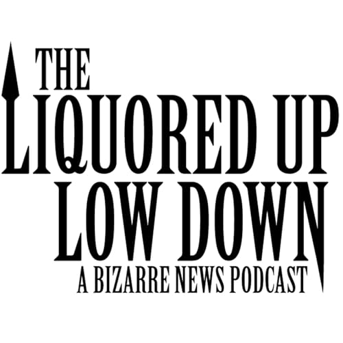 The Liquored Up Low Down: A Bizarre News Podcast cover art