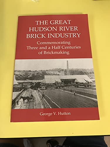 The Great Hudson River Brick Industry: Commemorating Three-and-a Half Centuries of Brickmaking